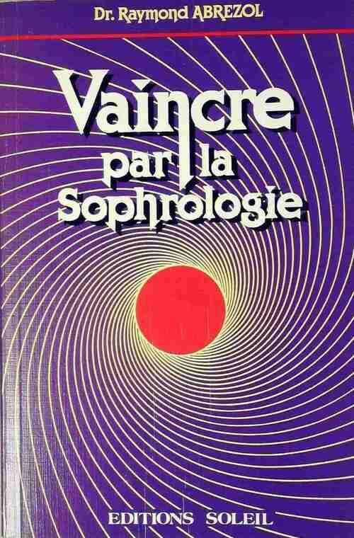 Vaincre par la sophrologie - Raymond Abrezol