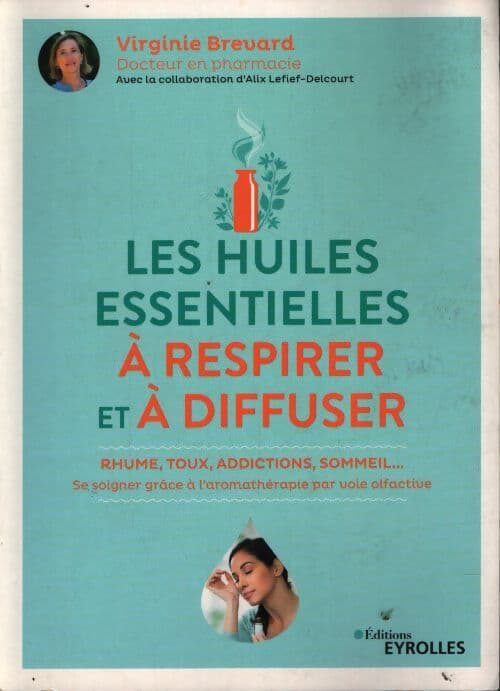 Les huiles essentielles à respirer et à diffuser : Rhume toux addictions sommeil... Se soigner grâce à l'aromathérapie par voie olfactive - Alix