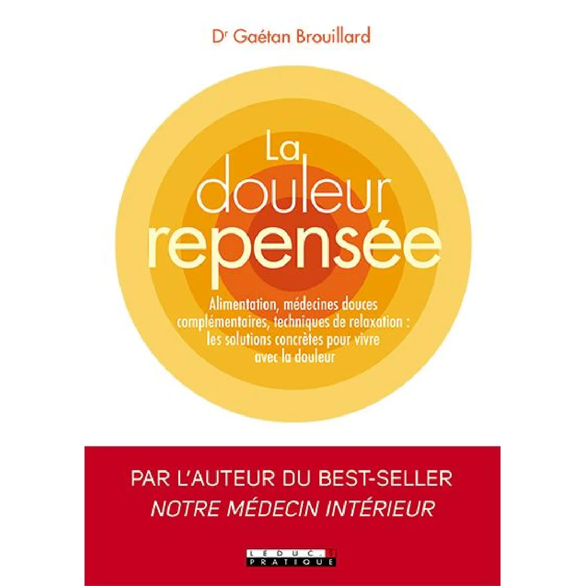 La douleur repensée : alimentation, médecines douces complémentaires, techniques de relaxation : les solutions concrètes pour vivre avec la douleur